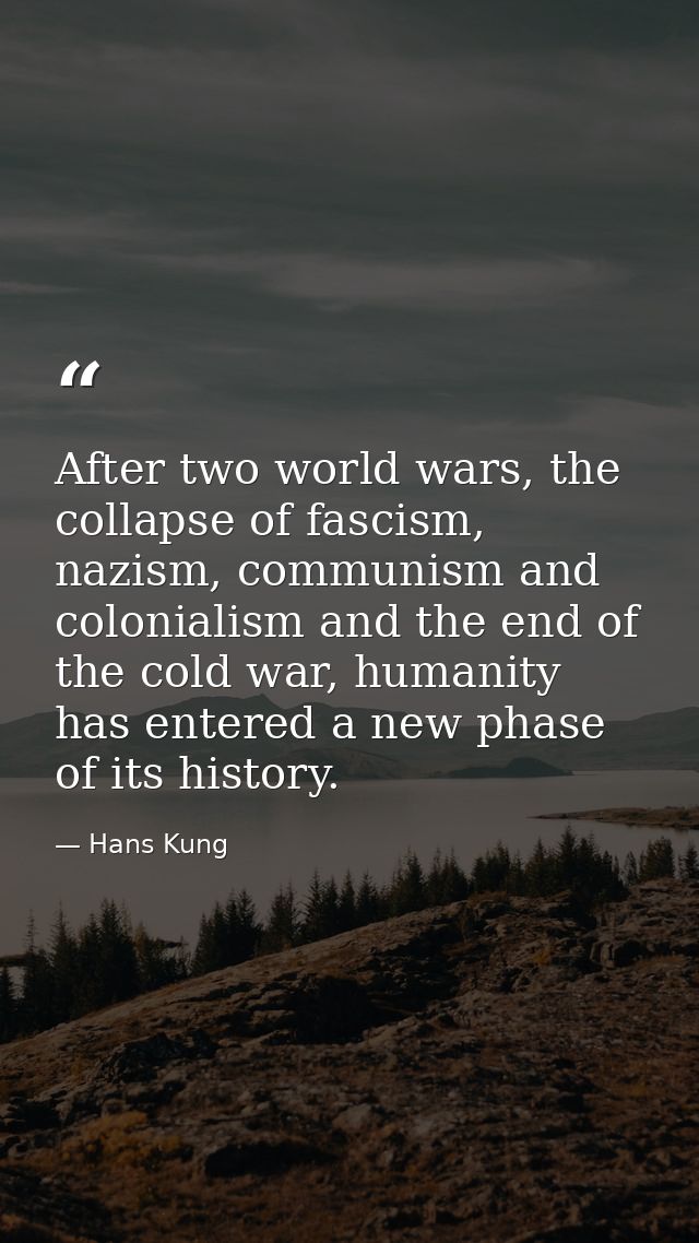 After two world wars, the collapse of fascism, nazism, communism and colonialism and the end of the cold war, humanity h — Hans Kung