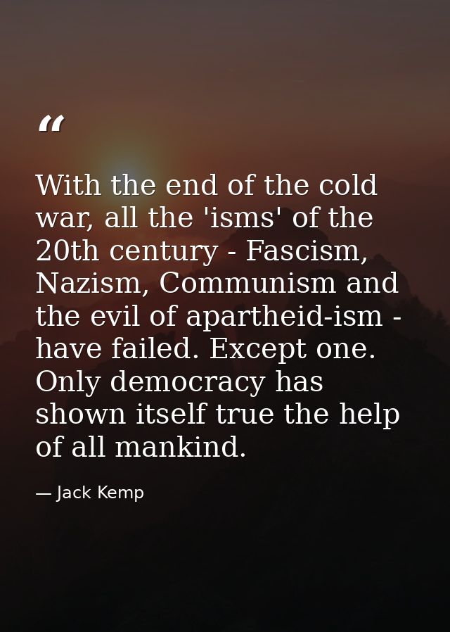 With the end of the cold war, all the 'isms' of the 20th century - Fascism, Nazism, Communism and the evil of apartheid- — Jack Kemp