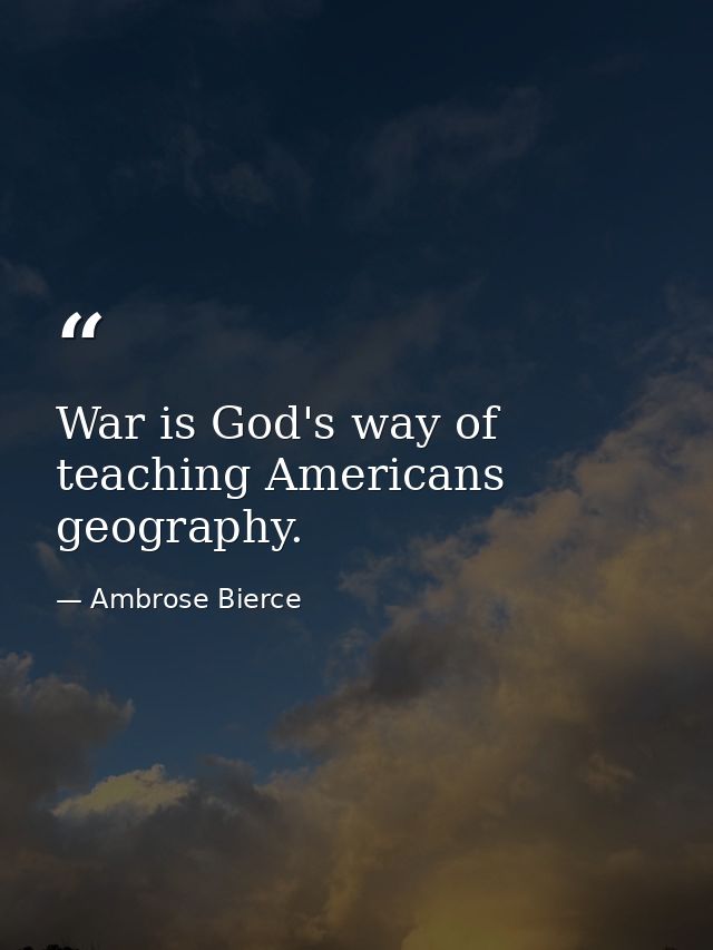 War is God's way of teaching Americans geography. — Ambrose Bierce