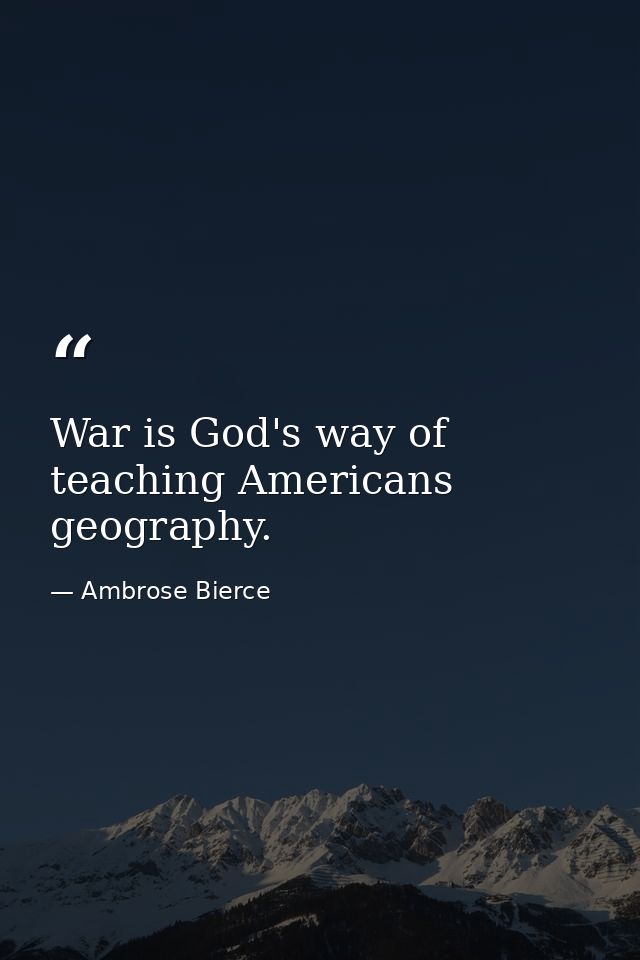 War is God's way of teaching Americans geography. — Ambrose Bierce