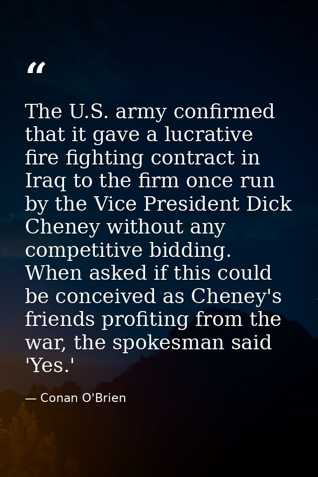 The U.S. army confirmed that it gave a lucrative fire fighting contract in Iraq to the firm once run by the Vice Preside — Conan O'Brien