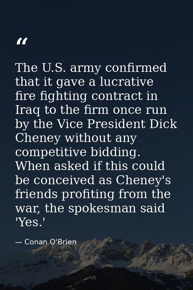 The U.S. army confirmed that it gave a lucrative fire fighting contract in Iraq to the firm once run by the Vice Preside — Conan O'Brien
