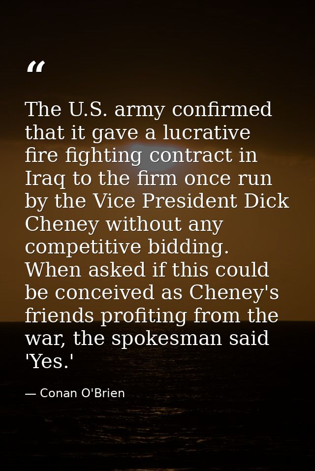 The U.S. army confirmed that it gave a lucrative fire fighting contract in Iraq to the firm once run by the Vice Preside — Conan O'Brien