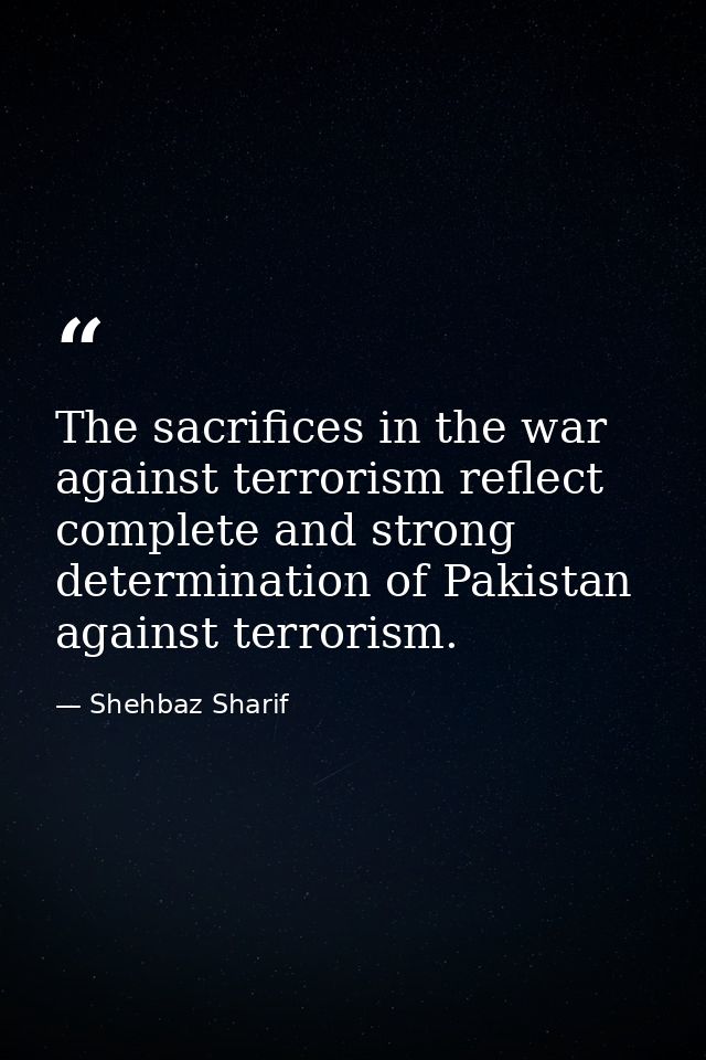 The sacrifices in the war against terrorism reflect complete and strong determination of Pakistan against terrorism. — Shehbaz Sharif