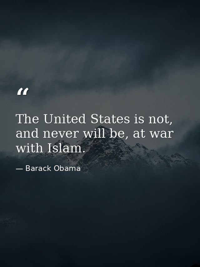 The United States is not, and never will be, at war with Islam. — Barack Obama