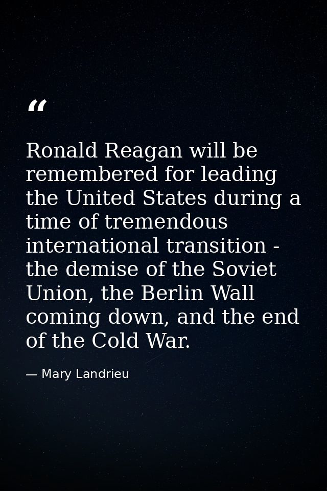 Ronald Reagan will be remembered for leading the United States during a time of tremendous international transition - th — Mary Landrieu