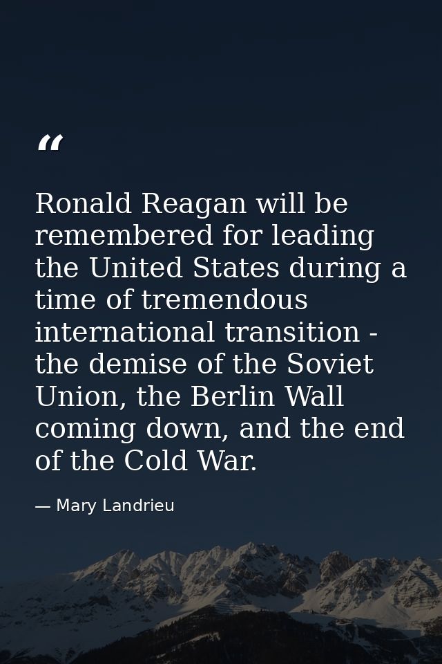 Ronald Reagan will be remembered for leading the United States during a time of tremendous international transition - th — Mary Landrieu