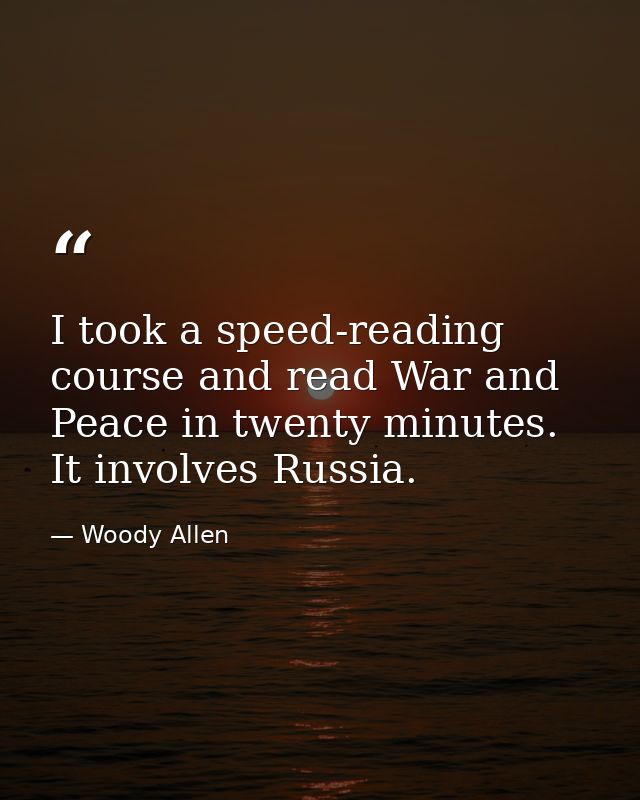 I took a speed-reading course and read War and Peace in twenty minutes. It involves Russia. — Woody Allen