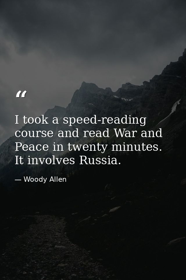 I took a speed-reading course and read War and Peace in twenty minutes. It involves Russia. — Woody Allen