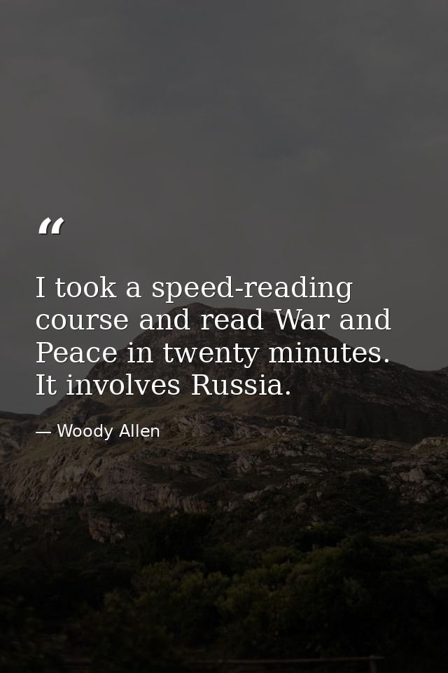 I took a speed-reading course and read War and Peace in twenty minutes. It involves Russia. — Woody Allen