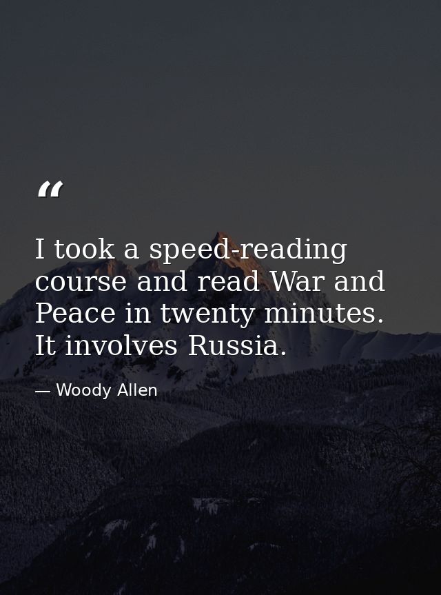 I took a speed-reading course and read War and Peace in twenty minutes. It involves Russia. — Woody Allen