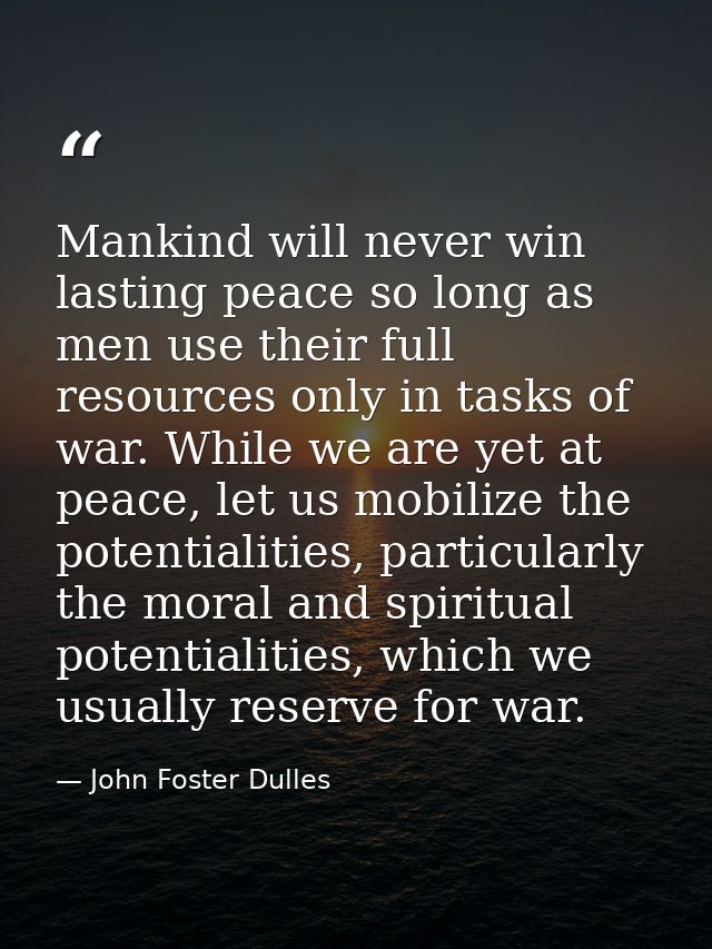 Mankind will never win lasting peace so long as men use their full resources only in tasks of war. While we are yet at p — John Foster Dulles