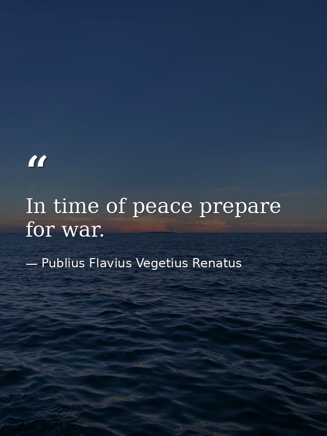 In time of peace prepare for war. — Publius Flavius Vegetius Renatus