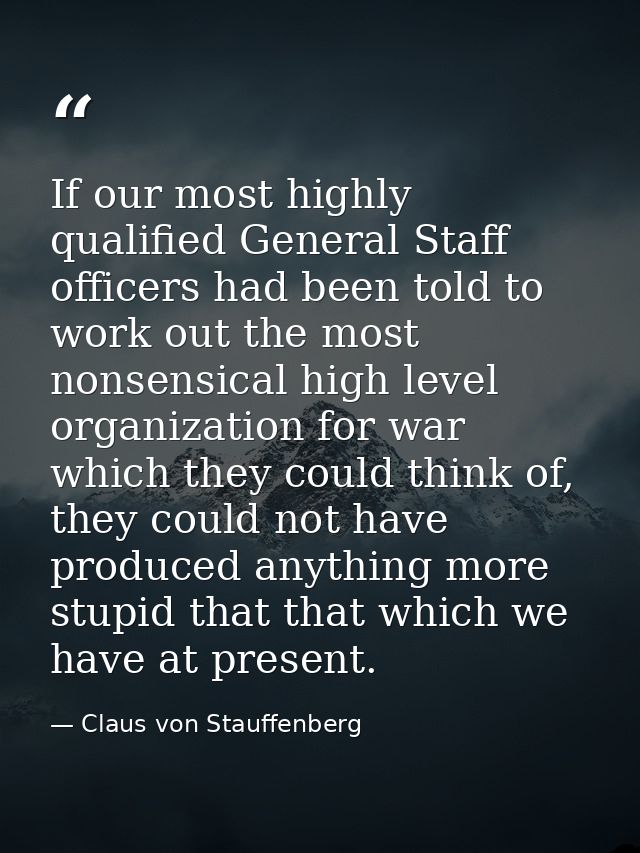 If our most highly qualified General Staff officers had been told to work out the most nonsensical high level organizati — Claus von Stauffenberg