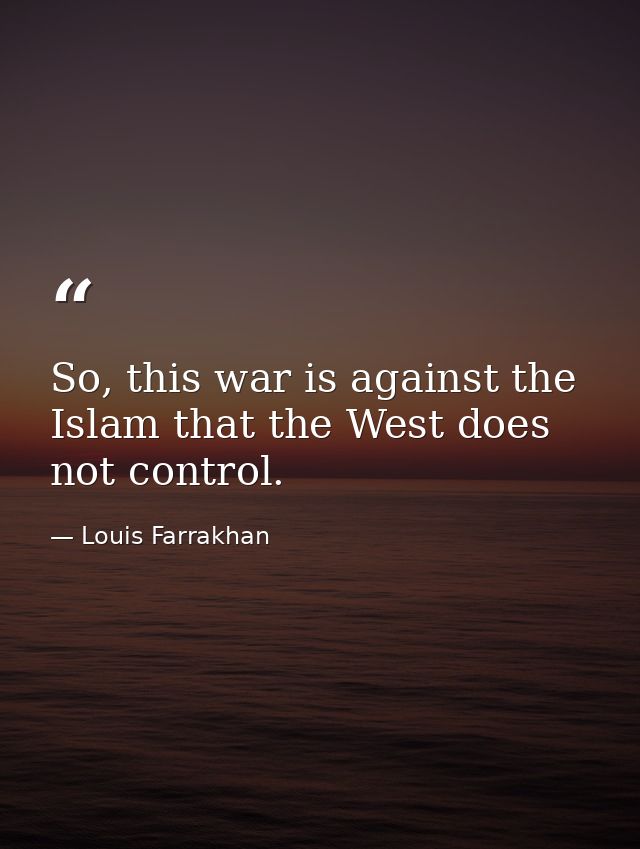 So, this war is against the Islam that the West does not control. — Louis Farrakhan