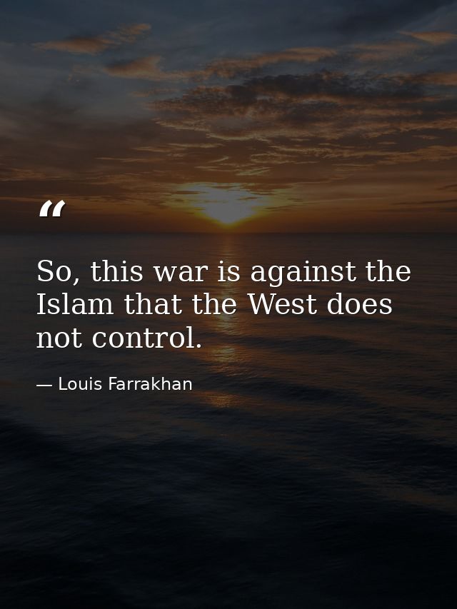 So, this war is against the Islam that the West does not control. — Louis Farrakhan