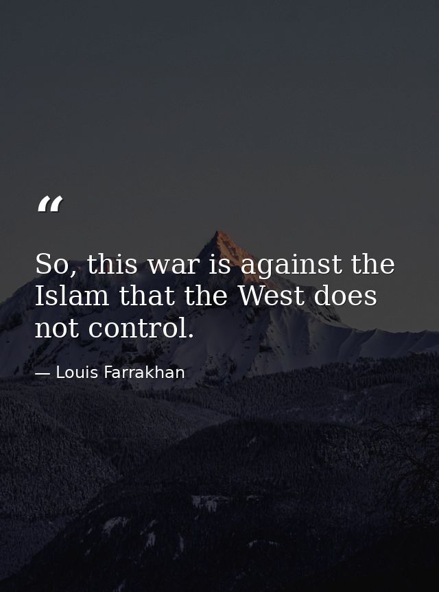So, this war is against the Islam that the West does not control. — Louis Farrakhan