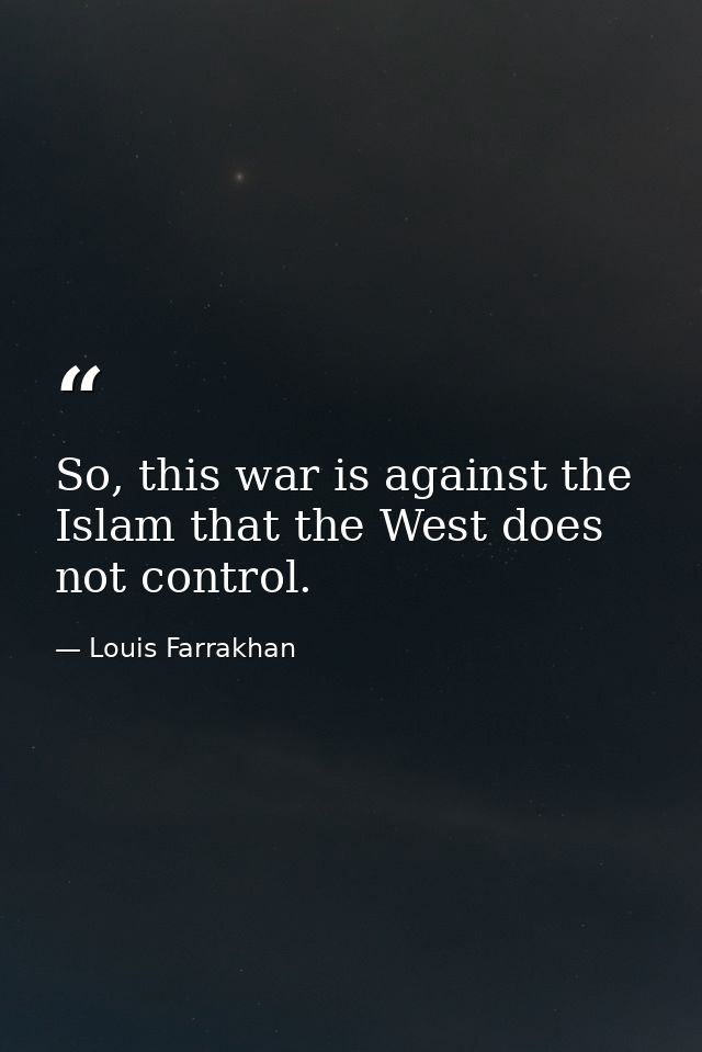 So, this war is against the Islam that the West does not control. — Louis Farrakhan
