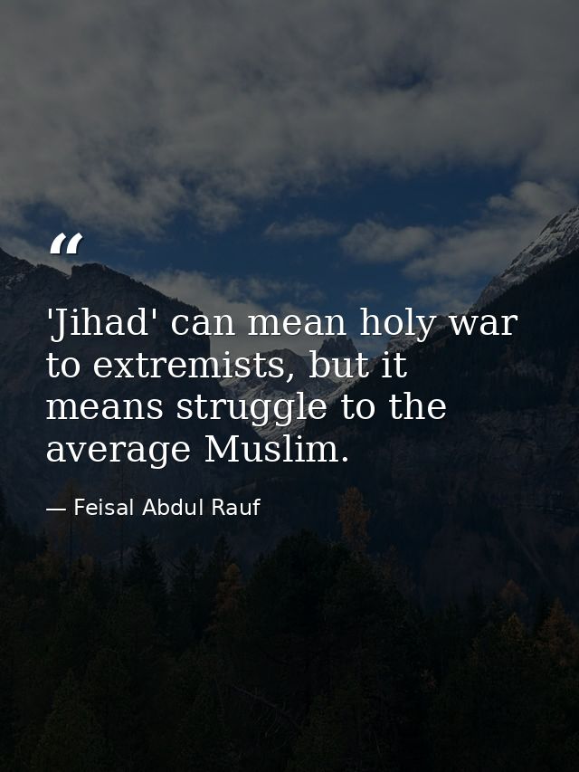 'Jihad' can mean holy war to extremists, but it means struggle to the average Muslim. — Feisal Abdul Rauf