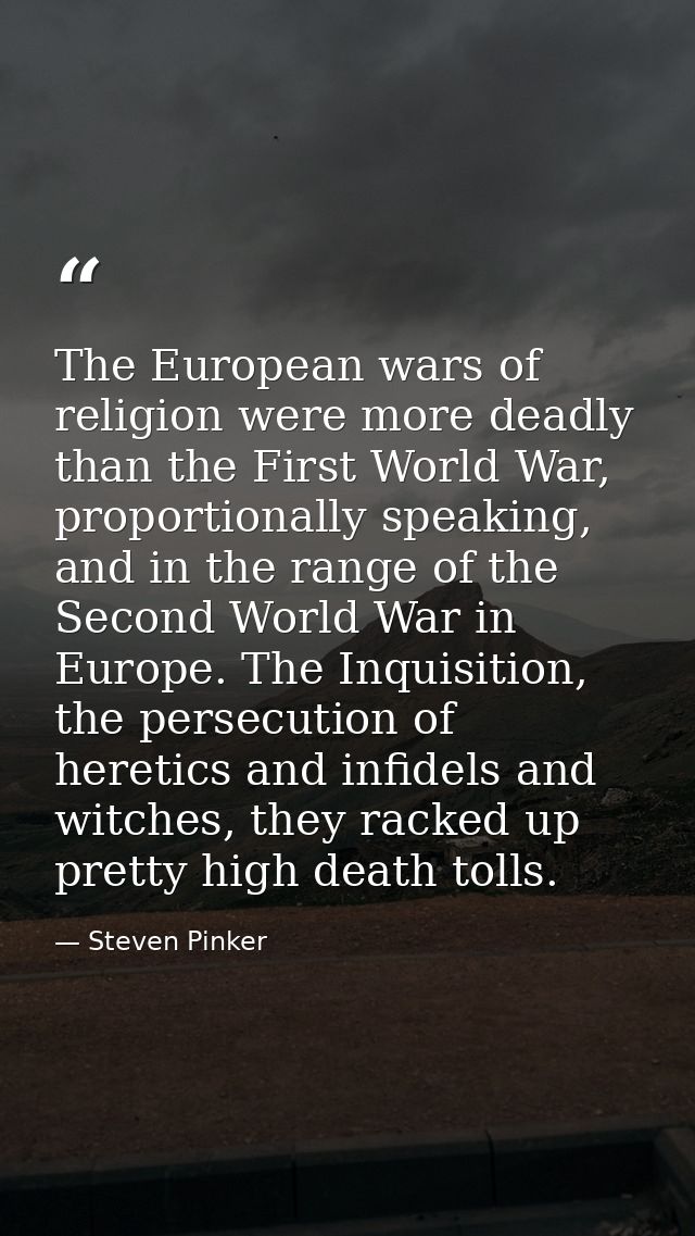 The European wars of religion were more deadly than the First World War, proportionally speaking, and in the range of th — Steven Pinker