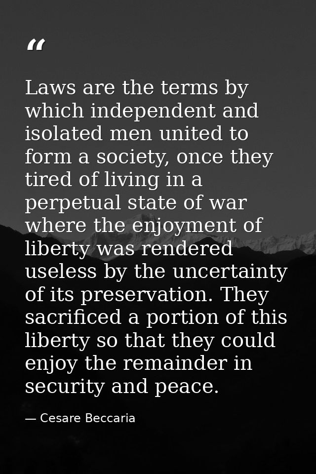 Laws are the terms by which independent and isolated men united to form a society, once they tired of living in a perpet — Cesare Beccaria