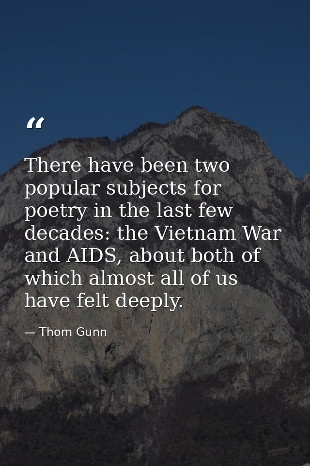 There have been two popular subjects for poetry in the last few decades: the Vietnam War and AIDS, about both of which a — Thom Gunn