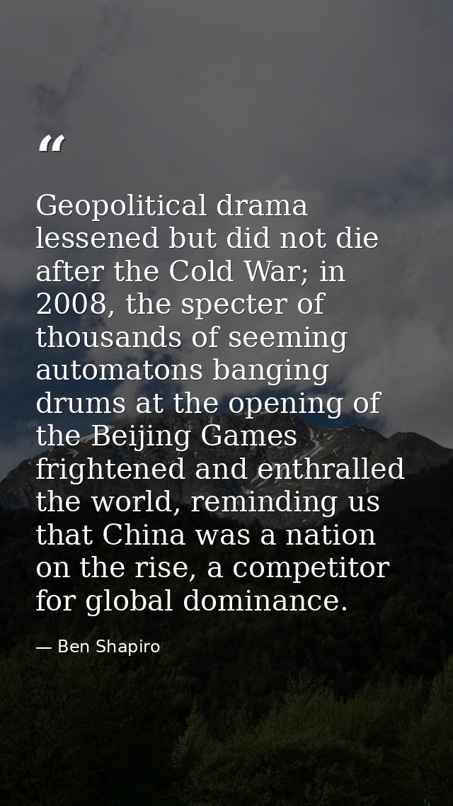 Geopolitical drama lessened but did not die after the Cold War; in 2008, the specter of thousands of seeming automatons  — Ben Shapiro