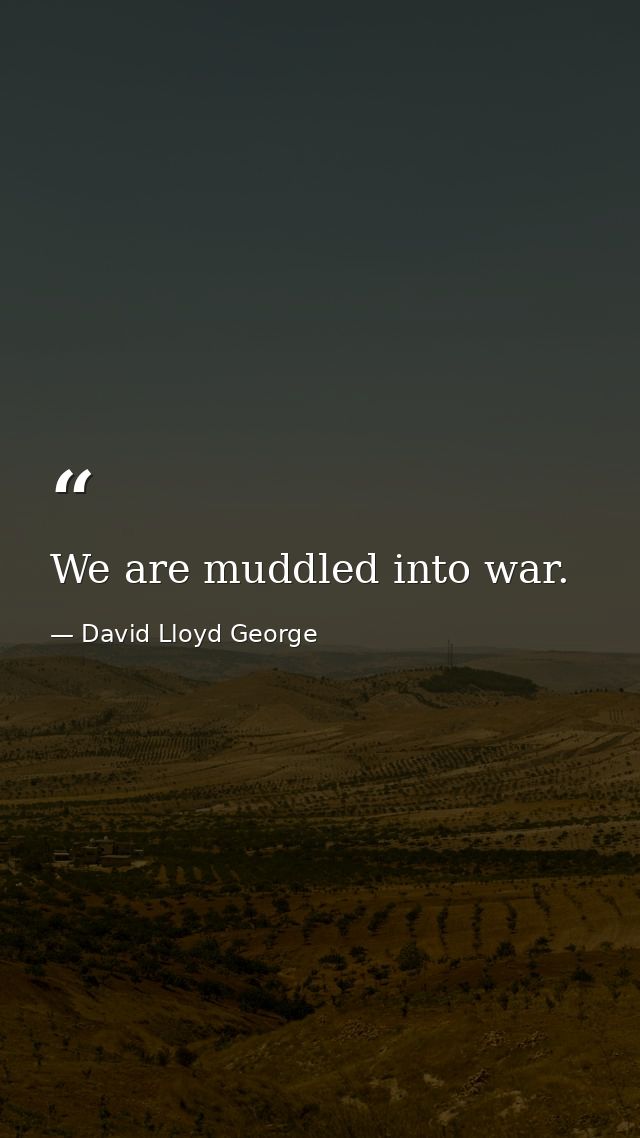 We are muddled into war. — David Lloyd George