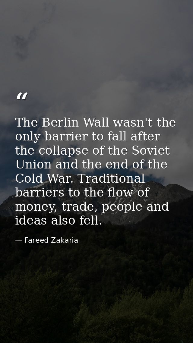 The Berlin Wall wasn't the only barrier to fall after the collapse of the Soviet Union and the end of the Cold War. Trad — Fareed Zakaria