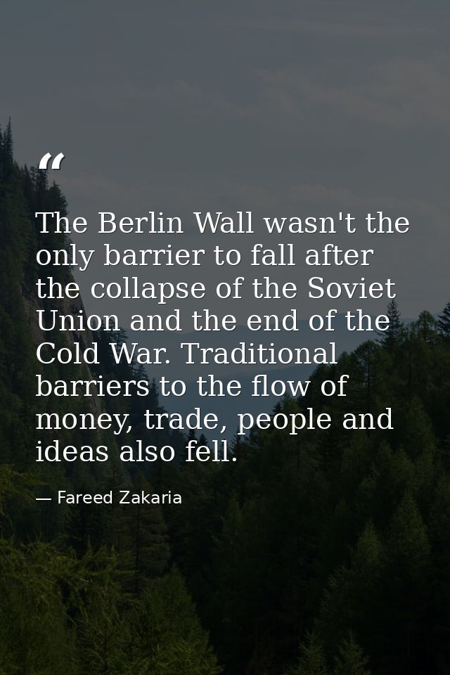 The Berlin Wall wasn't the only barrier to fall after the collapse of the Soviet Union and the end of the Cold War. Trad — Fareed Zakaria