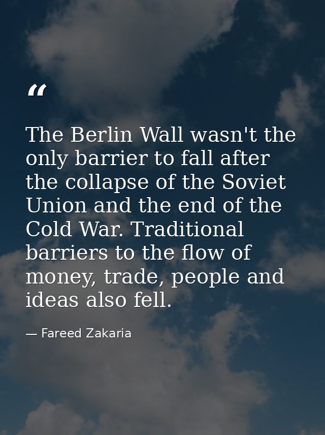 The Berlin Wall wasn't the only barrier to fall after the collapse of the Soviet Union and the end of the Cold War. Trad — Fareed Zakaria