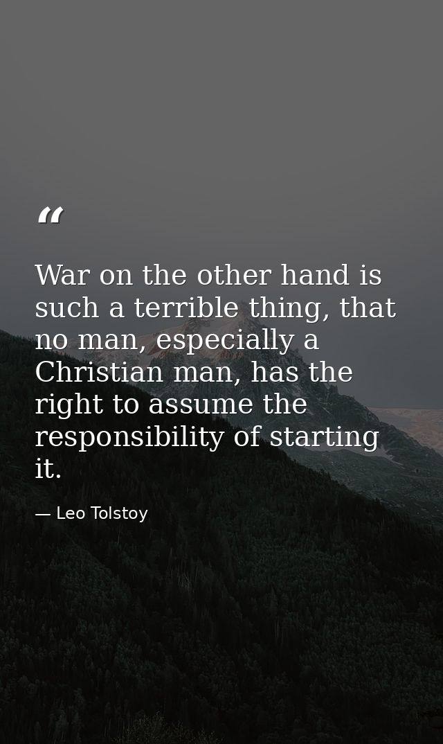 War on the other hand is such a terrible thing, that no man, especially a Christian man, has the right to assume the res — Leo Tolstoy