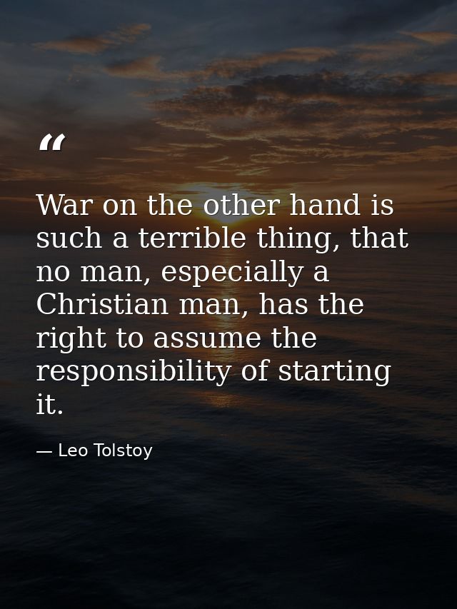 War on the other hand is such a terrible thing, that no man, especially a Christian man, has the right to assume the res — Leo Tolstoy