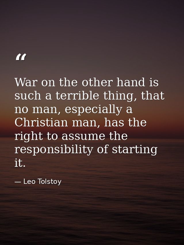 War on the other hand is such a terrible thing, that no man, especially a Christian man, has the right to assume the res — Leo Tolstoy