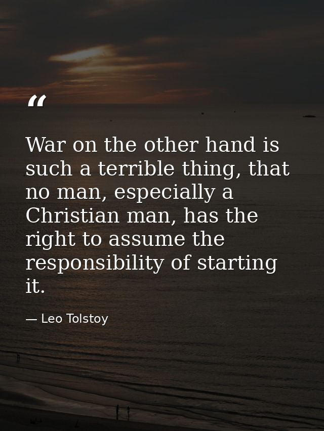 War on the other hand is such a terrible thing, that no man, especially a Christian man, has the right to assume the res — Leo Tolstoy
