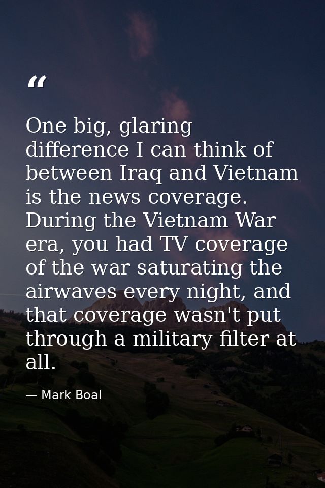 One big, glaring difference I can think of between Iraq and Vietnam is the news coverage. During the Vietnam War era, yo — Mark Boal