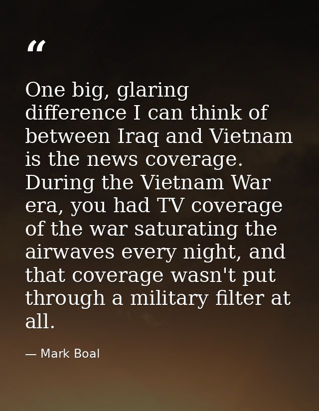 One big, glaring difference I can think of between Iraq and Vietnam is the news coverage. During the Vietnam War era, yo — Mark Boal