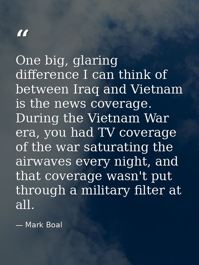 One big, glaring difference I can think of between Iraq and Vietnam is the news coverage. During the Vietnam War era, yo — Mark Boal