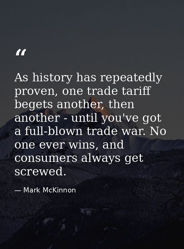 As history has repeatedly proven, one trade tariff begets another, then another - until you've got a full-blown trade wa — Mark McKinnon