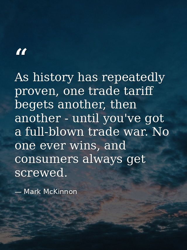 As history has repeatedly proven, one trade tariff begets another, then another - until you've got a full-blown trade wa — Mark McKinnon