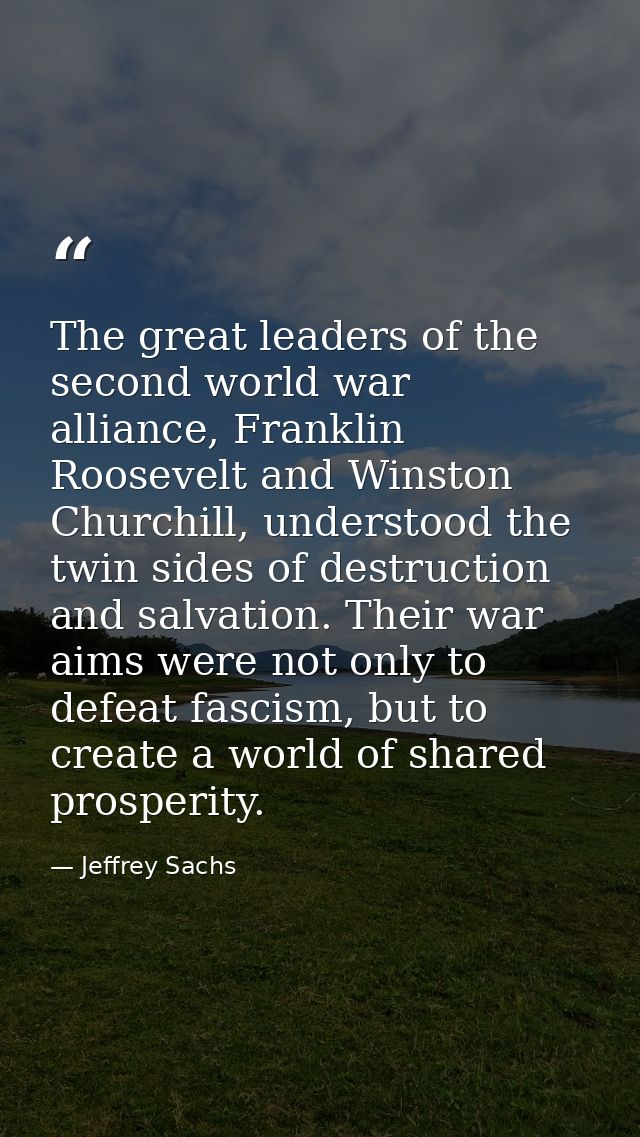 The great leaders of the second world war alliance, Franklin Roosevelt and Winston Churchill, understood the twin sides  — Jeffrey Sachs