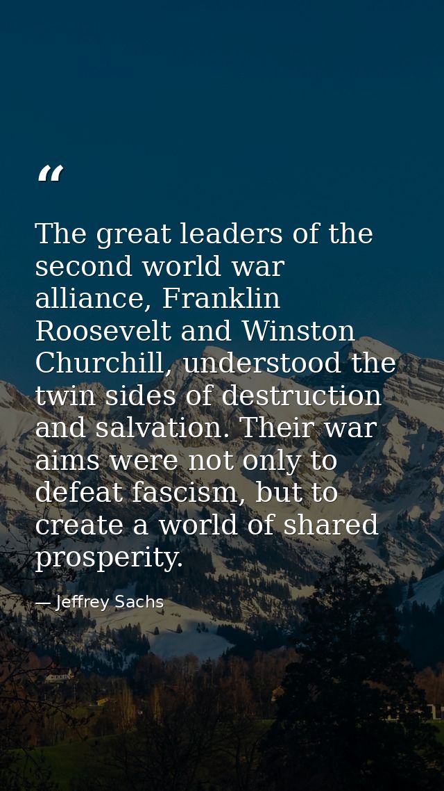 The great leaders of the second world war alliance, Franklin Roosevelt and Winston Churchill, understood the twin sides  — Jeffrey Sachs