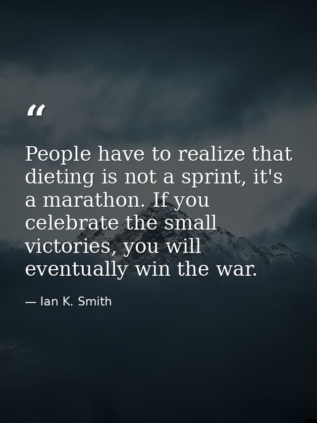 People have to realize that dieting is not a sprint, it's a marathon. If you celebrate the small victories, you will eve — Ian K. Smith