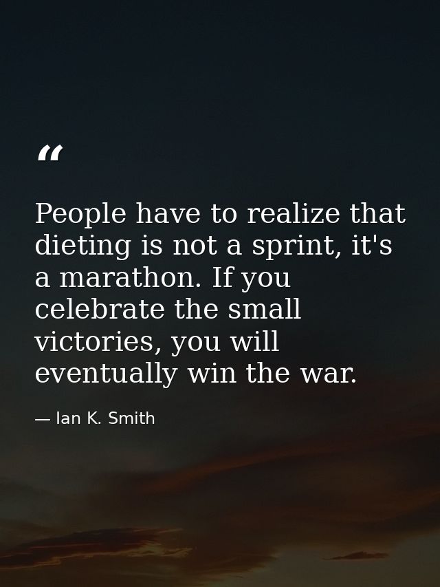 People have to realize that dieting is not a sprint, it's a marathon. If you celebrate the small victories, you will eve — Ian K. Smith