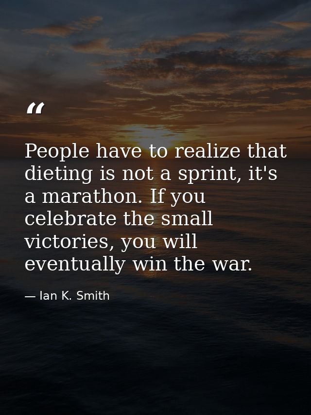 People have to realize that dieting is not a sprint, it's a marathon. If you celebrate the small victories, you will eve — Ian K. Smith