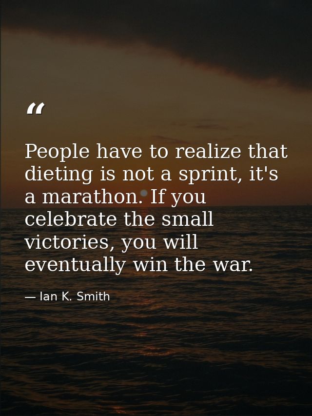 People have to realize that dieting is not a sprint, it's a marathon. If you celebrate the small victories, you will eve — Ian K. Smith