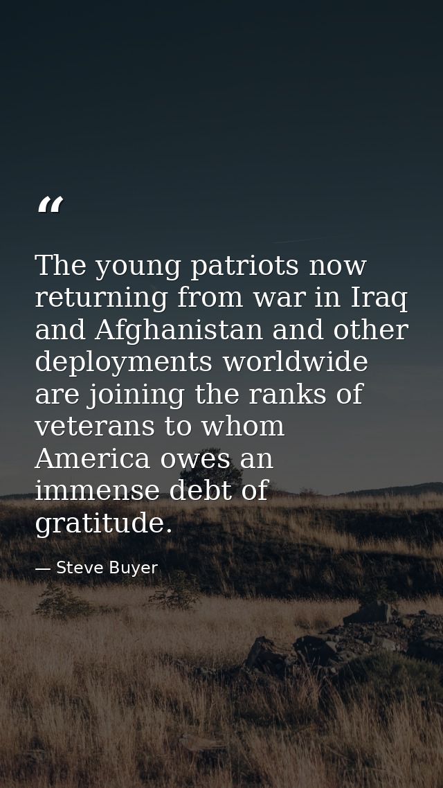 The young patriots now returning from war in Iraq and Afghanistan and other deployments worldwide are joining the ranks  — Steve Buyer