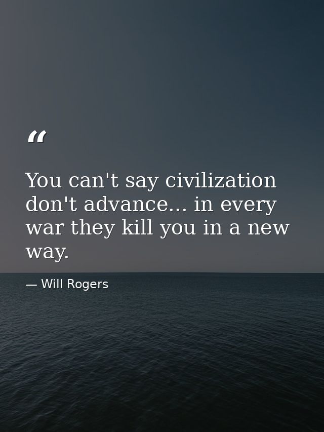 You can't say civilization don't advance... in every war they kill you in a new way. — Will Rogers