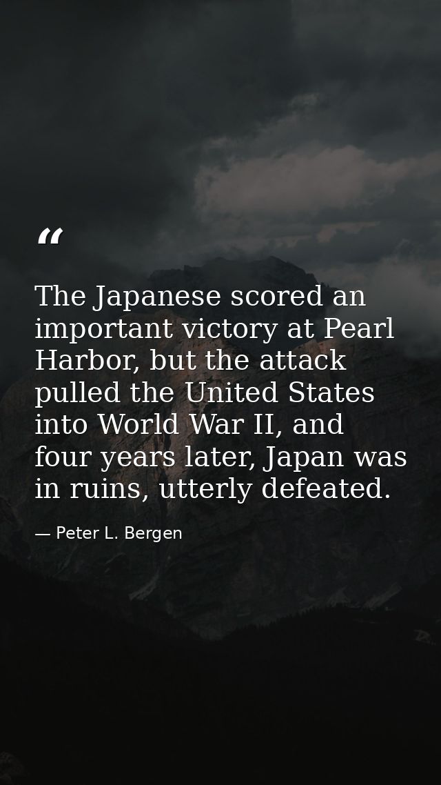 The Japanese scored an important victory at Pearl Harbor, but the attack pulled the United States into World War II, and — Peter L. Bergen