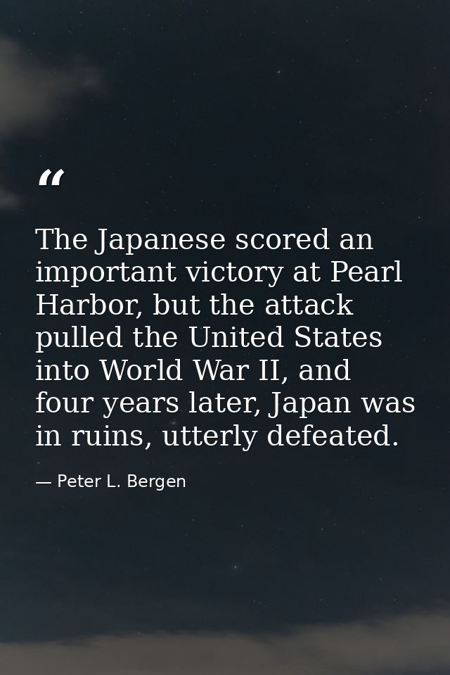 The Japanese scored an important victory at Pearl Harbor, but the attack pulled the United States into World War II, and — Peter L. Bergen